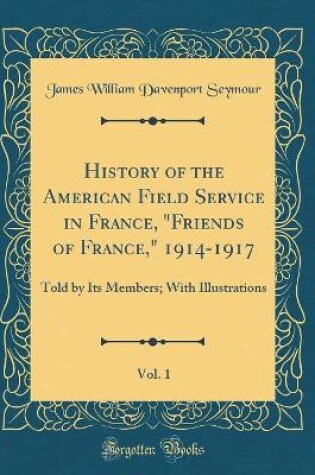 Cover of History of the American Field Service in France, "friends of France," 1914-1917, Vol. 1