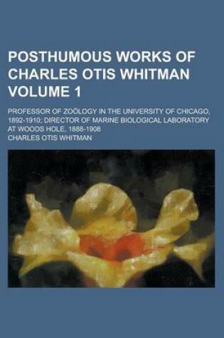 Cover of Posthumous Works of Charles Otis Whitman; Professor of Zoology in the University of Chicago, 1892-1910; Director of Marine Biological Laboratory at Woods Hole, 1888-1908 Volume 1