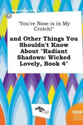 Cover of You're Nose Is in My Crotch! and Other Things You Shouldn't Know about Radiant Shadows