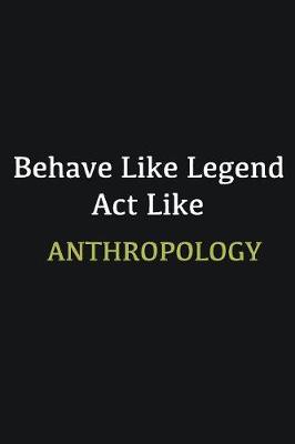 Book cover for Behave like Legend Act Like Anthropology