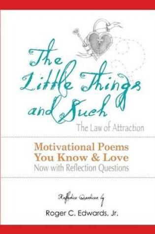 Cover of The Little Things & Such the Law of Attraction: Motivational Poems You Know and Love Now with Reflection Questions