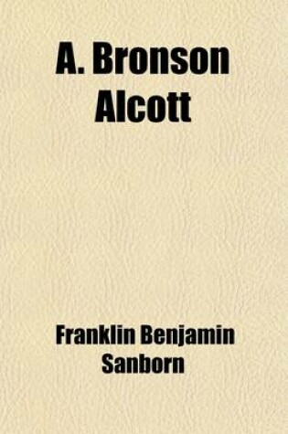 Cover of A. Bronson Alcott (Volume 2); His Life and Philosophy