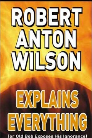 Cover of Robert Anton Wilson Explains Everything