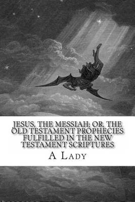 Book cover for Jesus, The Messiah; or, the Old Testament Prophecies Fulfilled in the New Testament Scriptures