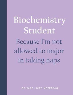 Book cover for Biochemistry Student - Because I'm Not Allowed to Major in Taking Naps