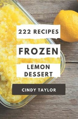 Cover of 222 Frozen Lemon Dessert Recipes