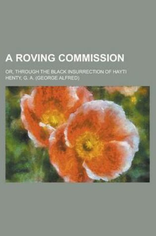 Cover of A Roving Commission; Or, Through the Black Insurrection of Hayti