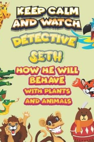 Cover of keep calm and watch detective Seth how he will behave with plant and animals