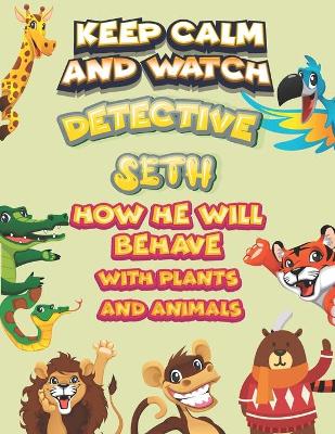 Cover of keep calm and watch detective Seth how he will behave with plant and animals