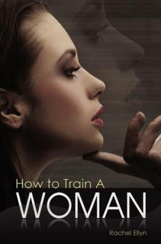 Cover of How to Train A Woman