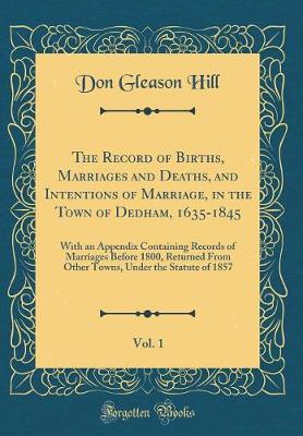 Book cover for The Record of Births, Marriages and Deaths, and Intentions of Marriage, in the Town of Dedham, 1635-1845, Vol. 1