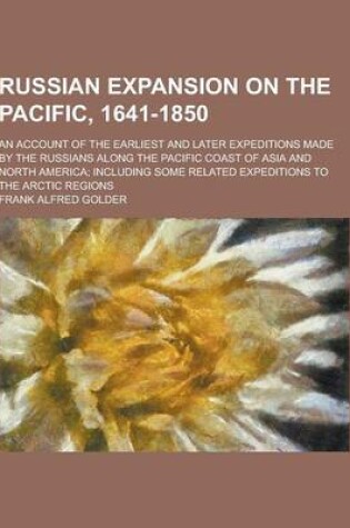 Cover of Russian Expansion on the Pacific, 1641-1850; An Account of the Earliest and Later Expeditions Made by the Russians Along the Pacific Coast of Asia and