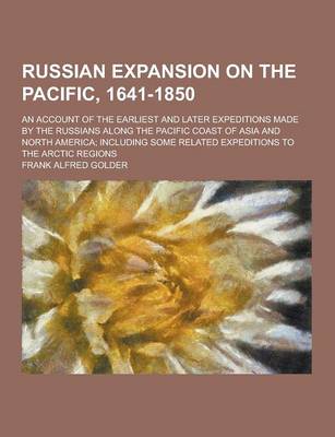 Book cover for Russian Expansion on the Pacific, 1641-1850; An Account of the Earliest and Later Expeditions Made by the Russians Along the Pacific Coast of Asia and