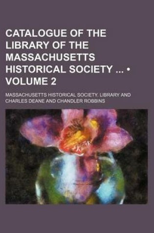 Cover of Catalogue of the Library of the Massachusetts Historical Society (Volume 2)