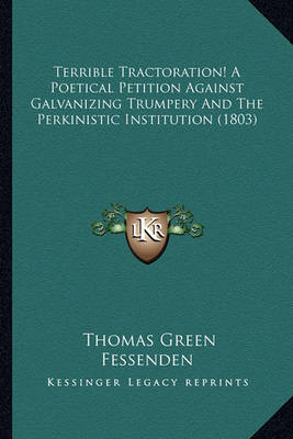 Book cover for Terrible Tractoration! a Poetical Petition Against Galvaniziterrible Tractoration! a Poetical Petition Against Galvanizing Trumpery and the Perkinistic Institution (1803) Ng Trumpery and the Perkinistic Institution (1803)