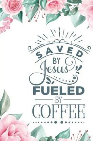 Cover of Saved By Jesus Fueled by Coffee