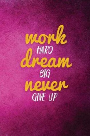 Cover of Work Hard Dream Big Never Give Up