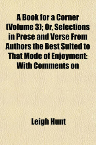 Cover of A Book for a Corner (Volume 3); Or, Selections in Prose and Verse from Authors the Best Suited to That Mode of Enjoyment