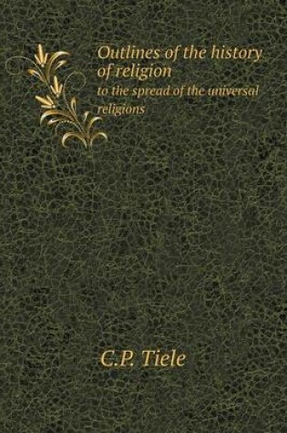 Cover of Outlines of the history of religion to the spread of the universal religions