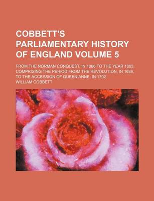 Book cover for Cobbett's Parliamentary History of England Volume 5; From the Norman Conquest, in 1066 to the Year 1803. Comprising the Period from the Revolution, in 1688, to the Accession of Queen Anne, in 1702