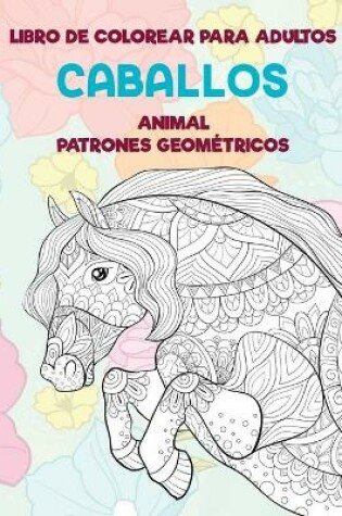 Cover of Libro de colorear para adultos - Patrones geometricos - Animal - Caballos