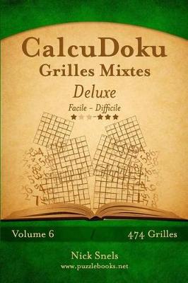 Book cover for CalcuDoku Grilles Mixtes Deluxe - Facile à Difficile - Volume 6 - 474 Grilles