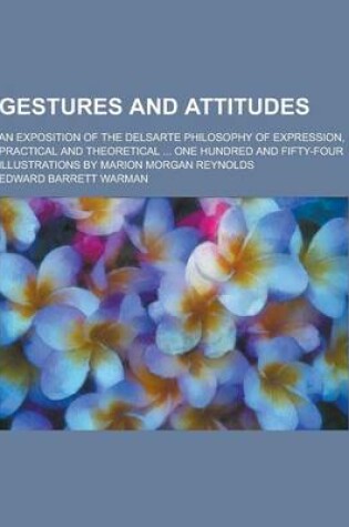 Cover of Gestures and Attitudes; An Exposition of the Delsarte Philosophy of Expression, Practical and Theoretical ... One Hundred and Fifty-Four Illustrations