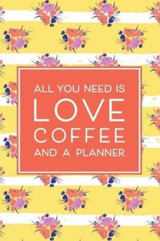 Cover of All You Need is Love Coffee and a Planner