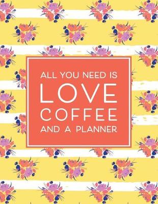 Book cover for All You Need is Love Coffee and a Planner