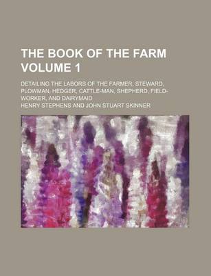 Book cover for The Book of the Farm Volume 1; Detailing the Labors of the Farmer, Steward, Plowman, Hedger, Cattle-Man, Shepherd, Field-Worker, and Dairymaid