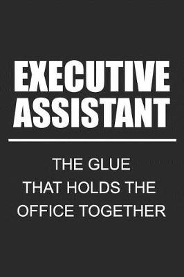 Book cover for Executive Assistant The Glue That Holds The Office Together