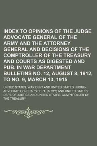 Cover of Index to Opinions of the Judge Advocate General of the Army and the Attorney General and Decisions of the Comptroller of the Treasury and Courts as Digested and Pub. in War Department Bulletins No. 12, August 8, 1912, to No. 9, March 13, 1915