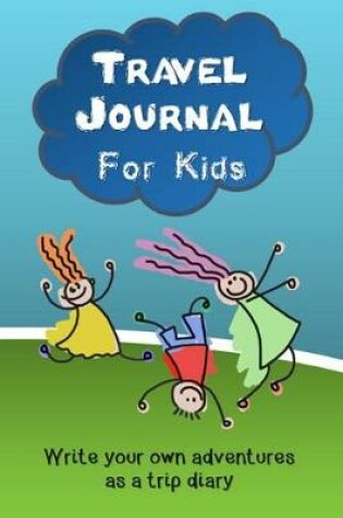 Cover of Travel Journal for Kids (Write your own adventures as a trip diary)