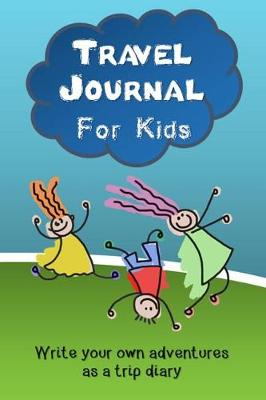 Book cover for Travel Journal for Kids (Write your own adventures as a trip diary)