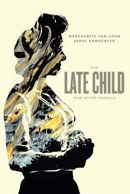 The Late Child & Other Animals by James Romberger, Marguerite Van Cook