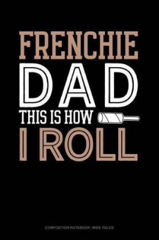 Cover of Frenchie Dad This Is How I Roll