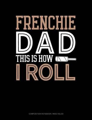 Book cover for Frenchie Dad This Is How I Roll