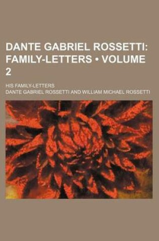 Cover of Dante Gabriel Rossetti (Volume 2); Family-Letters. His Family-Letters