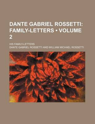 Book cover for Dante Gabriel Rossetti (Volume 2); Family-Letters. His Family-Letters