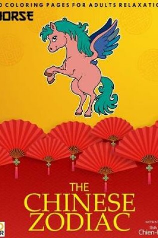 Cover of The Chinese Zodiac Horse 50 Coloring Pages for Adults Relaxation