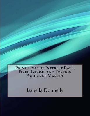 Book cover for Primer on the Interest Rate, Fixed Income and Foreign Exchange Market