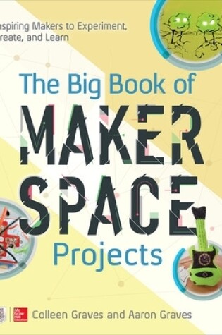 Cover of The Big Book of Makerspace Projects: Inspiring Makers to Experiment, Create, and Learn