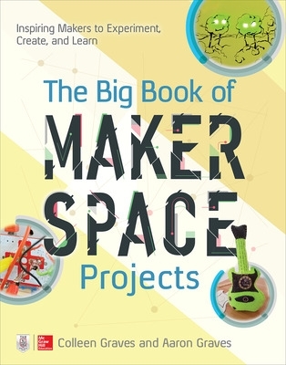 Book cover for The Big Book of Makerspace Projects: Inspiring Makers to Experiment, Create, and Learn