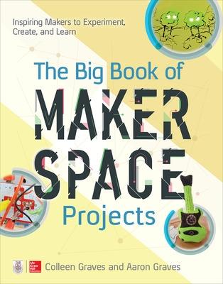 Book cover for The Big Book of Makerspace Projects: Inspiring Makers to Experiment, Create, and Learn