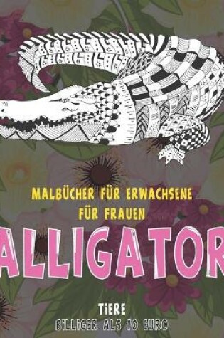 Cover of Malbucher fur Erwachsene fur Frauen - Billiger als 10 Euro - Tiere - Alligator