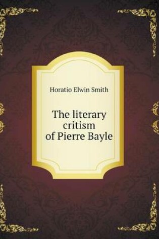 Cover of The literary critism of Pierre Bayle