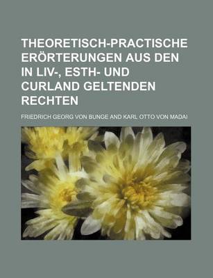Book cover for Theoretisch-Practische Erorterungen Aus Den in LIV-, Esth- Und Curland Geltenden Rechten