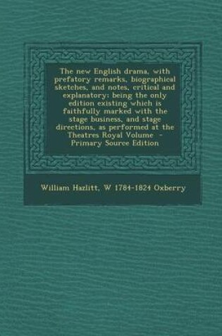 Cover of The New English Drama, with Prefatory Remarks, Biographical Sketches, and Notes, Critical and Explanatory; Being the Only Edition Existing Which Is Faithfully Marked with the Stage Business, and Stage Directions, as Performed at the Theatres Royal Volume