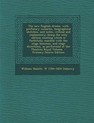 Book cover for The New English Drama, with Prefatory Remarks, Biographical Sketches, and Notes, Critical and Explanatory; Being the Only Edition Existing Which Is Faithfully Marked with the Stage Business, and Stage Directions, as Performed at the Theatres Royal Volume