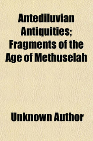 Cover of Antediluvian Antiquities; Fragments of the Age of Methuselah